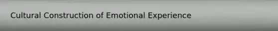 Cultural Construction of Emotional Experience