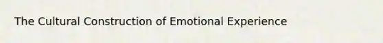 The Cultural Construction of Emotional Experience