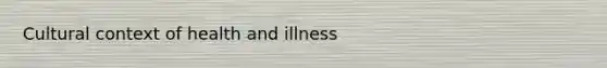 Cultural context of health and illness