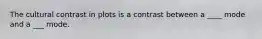 The cultural contrast in plots is a contrast between a ____ mode and a ___ mode.