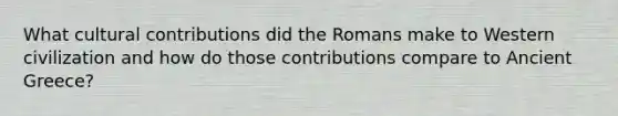 What cultural contributions did the Romans make to Western civilization and how do those contributions compare to Ancient Greece?