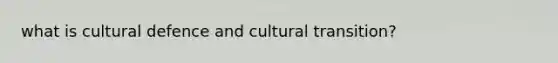 what is cultural defence and cultural transition?