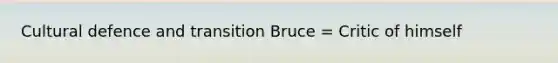 Cultural defence and transition Bruce = Critic of himself