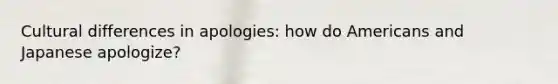 Cultural differences in apologies: how do Americans and Japanese apologize?