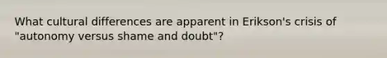 What cultural differences are apparent in Erikson's crisis of "autonomy versus shame and doubt"?