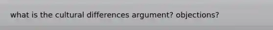 what is the cultural differences argument? objections?