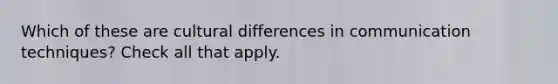 Which of these are cultural differences in communication techniques? Check all that apply.