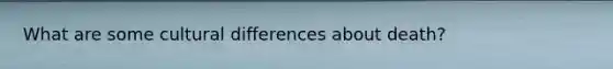 What are some cultural differences about death?