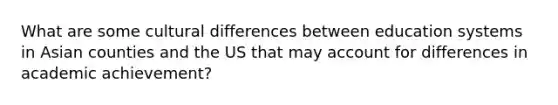 What are some cultural differences between education systems in Asian counties and the US that may account for differences in academic achievement?