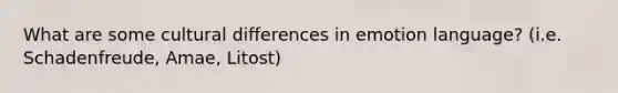 What are some cultural differences in emotion language? (i.e. Schadenfreude, Amae, Litost)