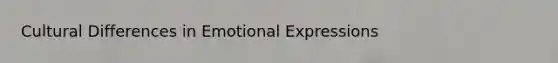 Cultural Differences in Emotional Expressions