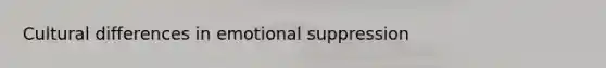 Cultural differences in emotional suppression
