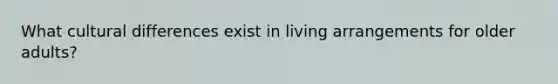 What cultural differences exist in living arrangements for older adults?