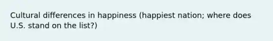 Cultural differences in happiness (happiest nation; where does U.S. stand on the list?)