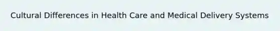 Cultural Differences in Health Care and Medical Delivery Systems