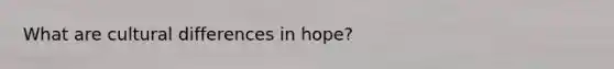 What are cultural differences in hope?