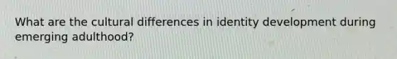 What are the cultural differences in identity development during emerging adulthood?