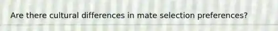 Are there cultural differences in mate selection preferences?