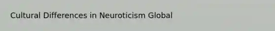 Cultural Differences in Neuroticism Global