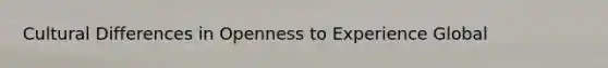 Cultural Differences in Openness to Experience Global