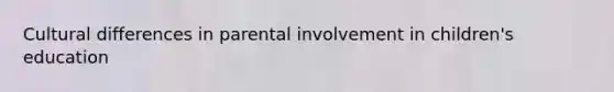 Cultural differences in parental involvement in children's education