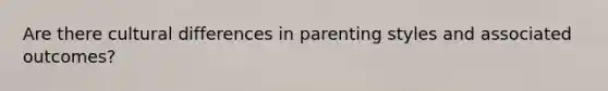 Are there cultural differences in parenting styles and associated outcomes?