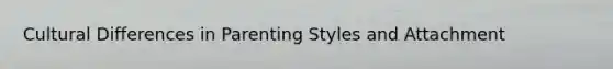 Cultural Differences in Parenting Styles and Attachment