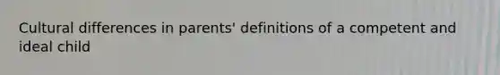 Cultural differences in parents' definitions of a competent and ideal child