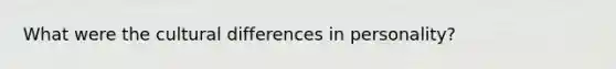 What were the cultural differences in personality?