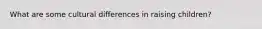 What are some cultural differences in raising children?