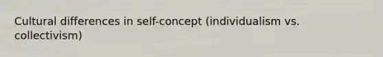 Cultural differences in self-concept (individualism vs. collectivism)