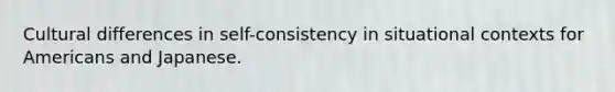 Cultural differences in self-consistency in situational contexts for Americans and Japanese.