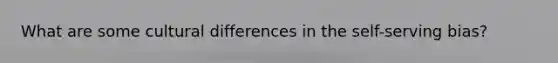 What are some cultural differences in the self-serving bias?