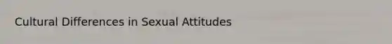 Cultural Differences in Sexual Attitudes