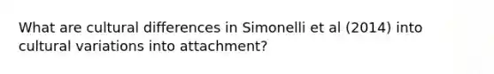 What are cultural differences in Simonelli et al (2014) into cultural variations into attachment?