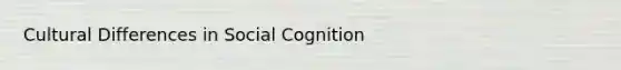 Cultural Differences in Social Cognition