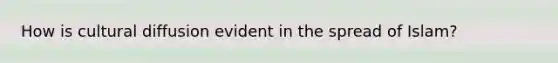 How is cultural diffusion evident in the spread of Islam?