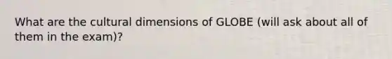 What are the cultural dimensions of GLOBE (will ask about all of them in the exam)?