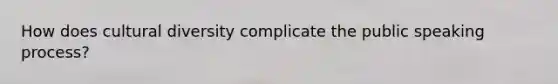 How does <a href='https://www.questionai.com/knowledge/kfxWvRcQOm-cultural-diversity' class='anchor-knowledge'>cultural diversity</a> complicate the public speaking process?