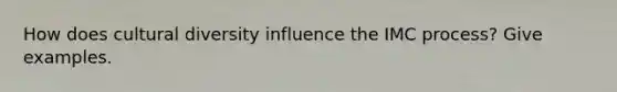 How does cultural diversity influence the IMC process? Give examples.