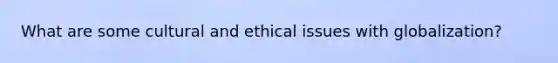 What are some cultural and ethical issues with globalization?