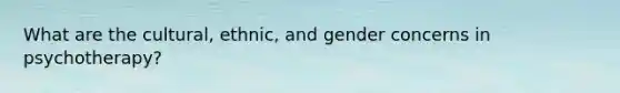 What are the cultural, ethnic, and gender concerns in psychotherapy?