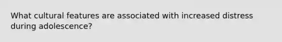 What cultural features are associated with increased distress during adolescence?