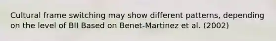 Cultural frame switching may show different patterns, depending on the level of BII Based on Benet-Martinez et al. (2002)