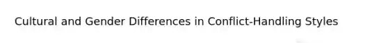 Cultural and Gender Differences in Conflict-Handling Styles