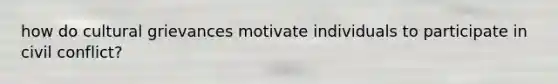 how do cultural grievances motivate individuals to participate in civil conflict?