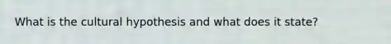 What is the cultural hypothesis and what does it state?