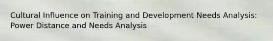 Cultural Influence on Training and Development Needs Analysis: Power Distance and Needs Analysis