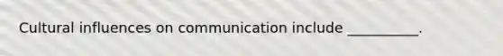 Cultural influences on communication include __________.