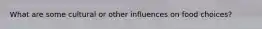 What are some cultural or other influences on food choices?